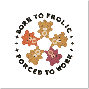 born to frolic forced to work Posters and Art